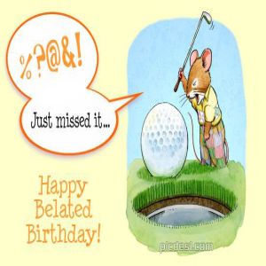 Happy Belated Birthday - Just Missed